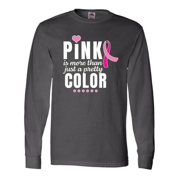 Inktastic Breast Cancer Pink is More Than Just a Pretty Color Long Sleeve T-Shirt