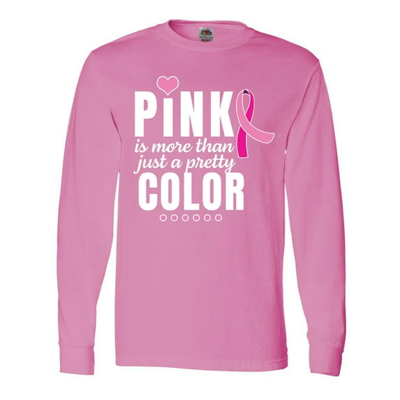 Inktastic Breast Cancer Pink is More Than Just a Pretty Color Long Sleeve T-Shirt