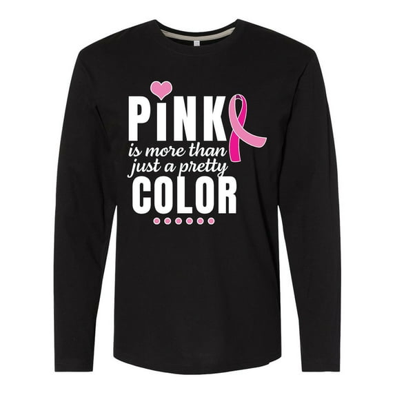 Inktastic Breast Cancer Pink is More Than Just a Pretty Color Long Sleeve T-Shirt