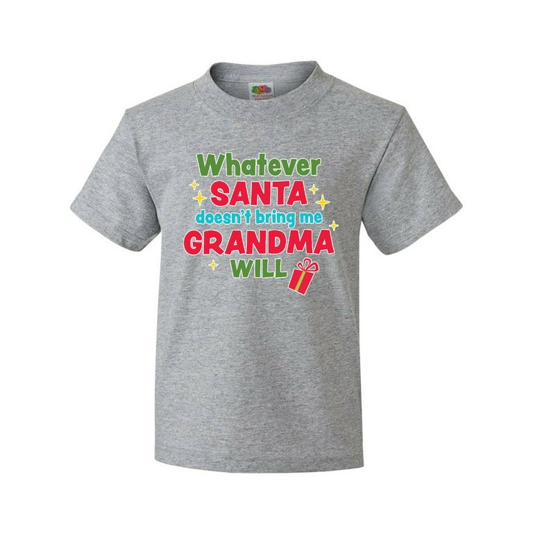 Whatever Santa Doesn't Bring Me Grandma Will T-Shirt Whatever Santa Doesn't Bring Me Grandma Will T-Shirt