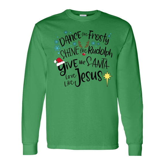Inktastic Dance Like Frosty, Shine Like Rudolph, Give Like Santa Long Sleeve T-Shirt