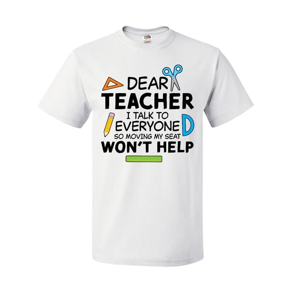Inktastic Dear Teacher I Talk to Everyone So Moving My Seat Won't Help T-Shirt