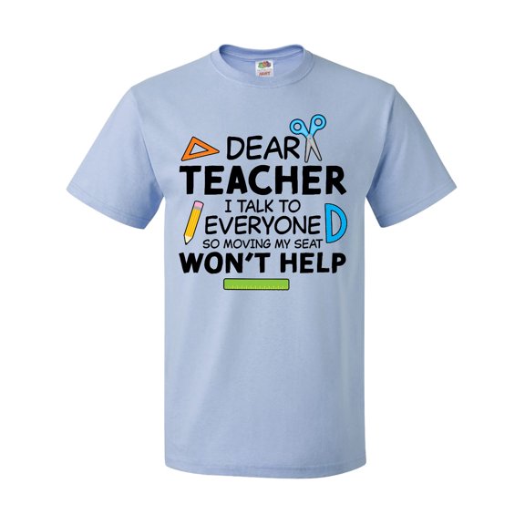 Inktastic Dear Teacher I Talk to Everyone So Moving My Seat Won't Help T-Shirt