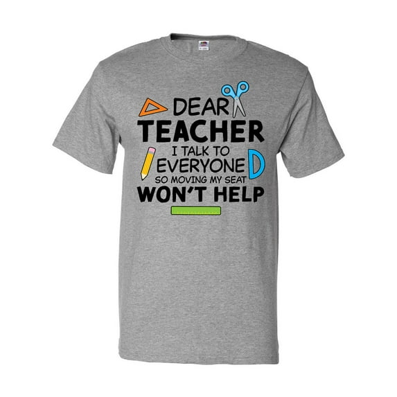 Inktastic Dear Teacher I Talk to Everyone So Moving My Seat Won't Help T-Shirt