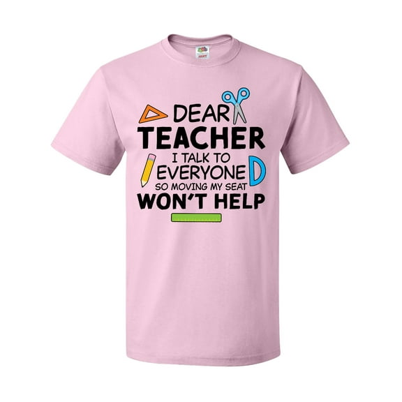 Inktastic Dear Teacher I Talk to Everyone So Moving My Seat Won't Help T-Shirt