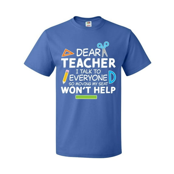 Inktastic Dear Teacher I Talk to Everyone So Moving My Seat Won't Help T-Shirt