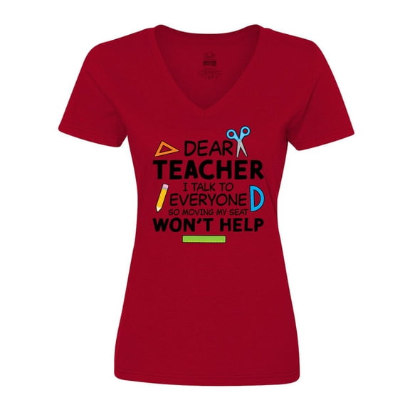 Inktastic Dear Teacher I Talk to Everyone So Moving My Seat Won't Help Women's V-Neck T-Shirt
