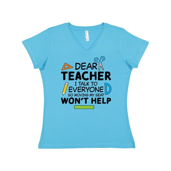 Inktastic Dear Teacher I Talk to Everyone So Moving My Seat Won't Help Women's V-Neck T-Shirt