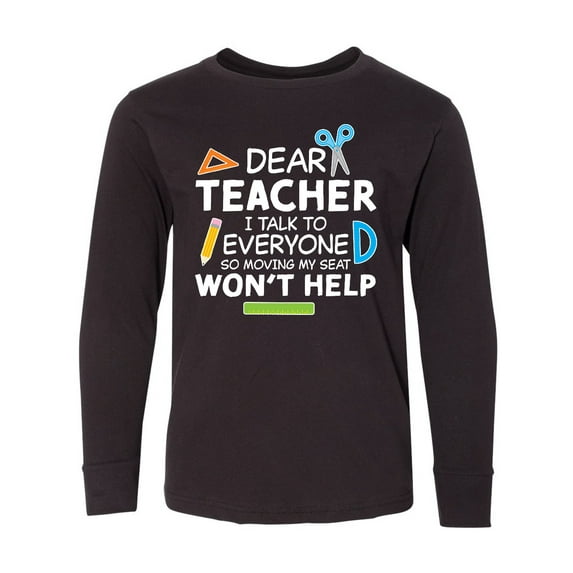 Inktastic Dear Teacher I Talk to Everyone so Moving My Seat Won't Help Long Sleeve Youth T-Shirt