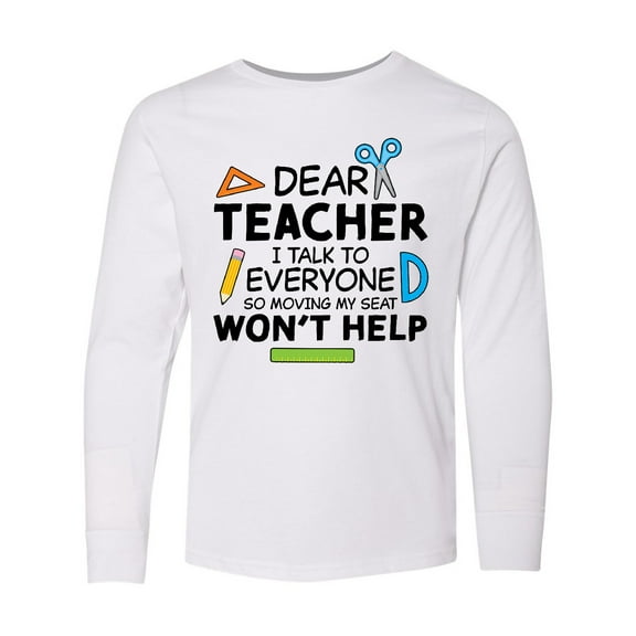 Inktastic Dear Teacher I Talk to Everyone so Moving My Seat Won't Help Long Sleeve Youth T-Shirt