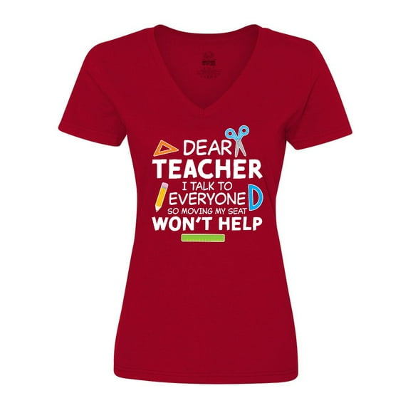 Inktastic Dear Teacher I Talk to Everyone so Moving My Seat Won't Help Women's V-Neck T-Shirt