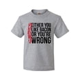thumbnail image 1 of Inktastic Either You Like Bacon Or You're Wrong Youth T-Shirt, 1 of 5