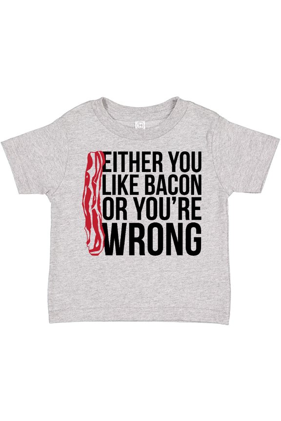 Either You Like Bacon or You're Wrong Boys or Girls Toddler T-Shirt