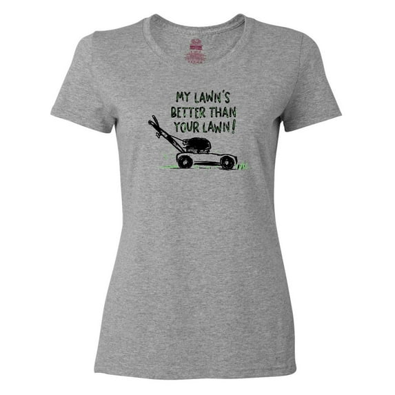 Inktastic Father's Day Dad My Lawn's Better than Your Lawn Women's T-Shirt