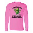 thumbnail image 1 of Inktastic Funny Pickleball Quote Long Sleeve T-Shirt, 1 of 5