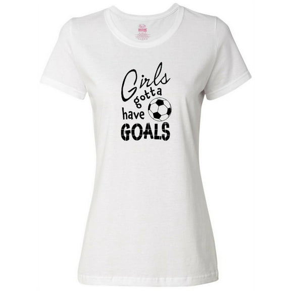 Inktastic Girls Gotta Have Goals- Soccer Women's T-Shirt