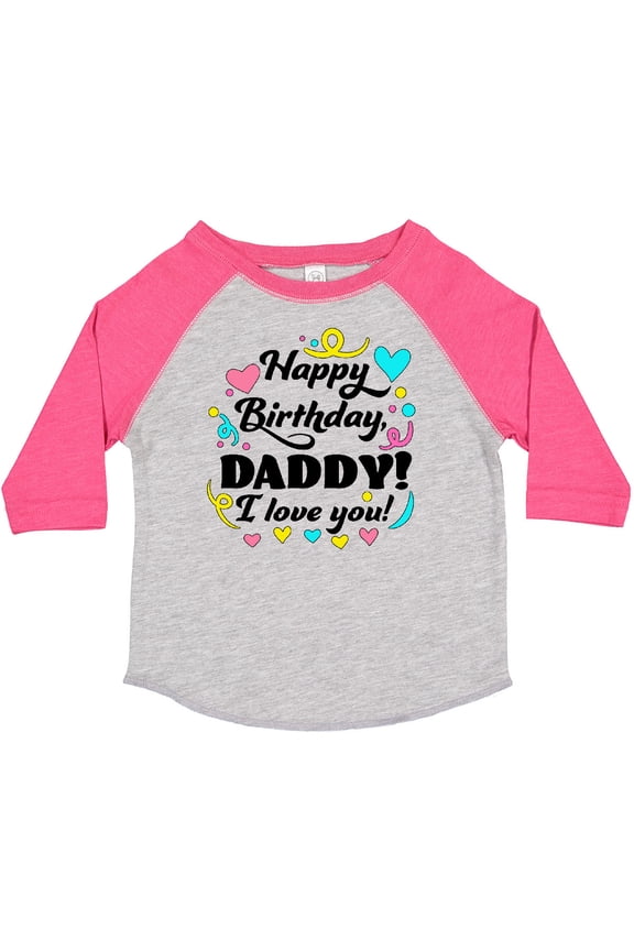 Happy Birthday, Daddy I Love You Boys or Girls Toddler T-Shirt