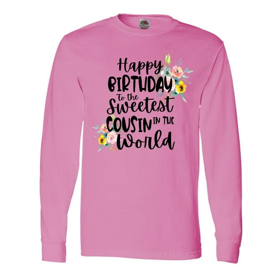 Inktastic Happy Birthday To The Sweetest Cousin In The World Long Sleeve T-Shirt
