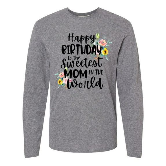Inktastic Happy Birthday To The Sweetest Mom In The World Long Sleeve T-Shirt