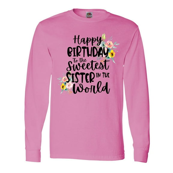 Inktastic Happy Birthday To The Sweetest Sister In The World Long Sleeve T-Shirt