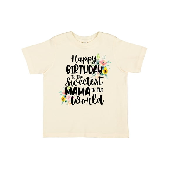 Inktastic Happy Birthday to the Sweetest Mama in the World Girls Toddler T-Shirt