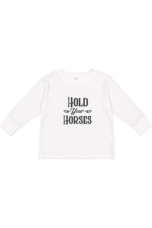 Hold Your Horses Boys or Girls Long Sleeve Toddler T-Shirt