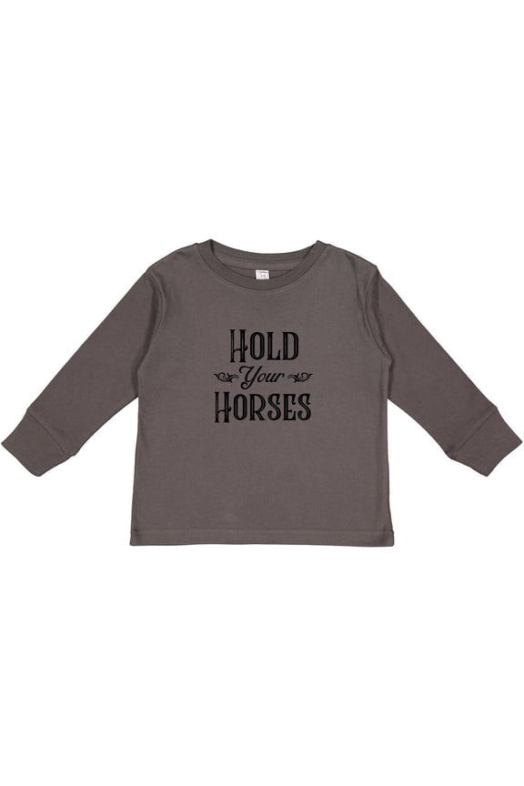 Hold Your Horses Boys or Girls Long Sleeve Toddler T-Shirt