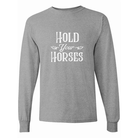 Inktastic Hold Your Horses in White Long Sleeve T-Shirt