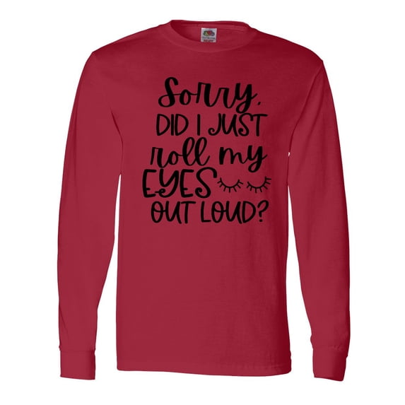 Inktastic Humor Sorry Did I Just Roll My Eyes Out Loud Long Sleeve T-Shirt