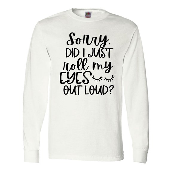Inktastic Humor Sorry Did I Just Roll My Eyes Out Loud Long Sleeve T-Shirt