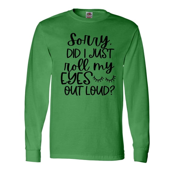 Inktastic Humor Sorry Did I Just Roll My Eyes Out Loud Long Sleeve T-Shirt