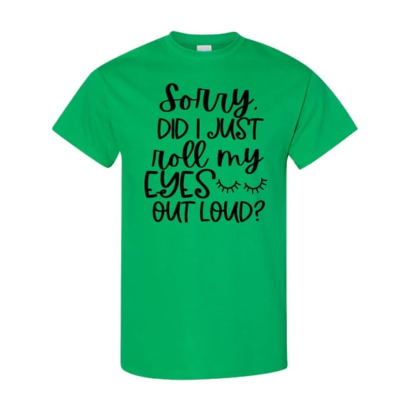 Inktastic Humor Sorry Did I Just Roll My Eyes out Loud T-Shirt
