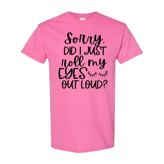 Inktastic Humor Sorry Did I Just Roll My Eyes out Loud T-Shirt