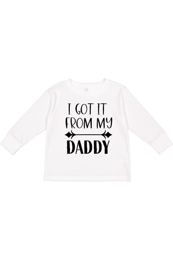 I Got It From My Daddy Boys or Girls Long Sleeve Toddler T-Shirt