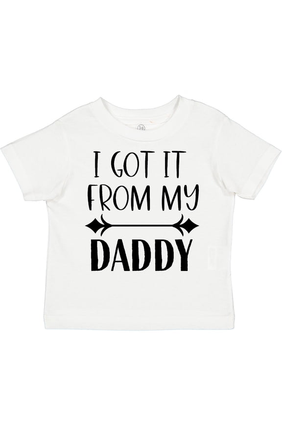 I Got It from My Daddy Boys or Girls Toddler T-Shirt