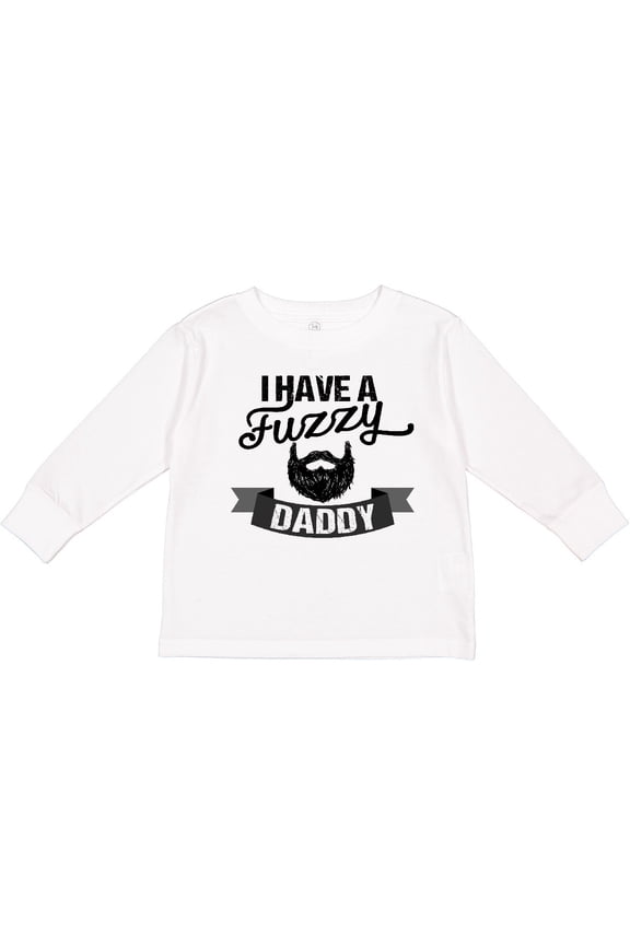 I Have a Fuzzy Daddy Beard Boys or Girls Long Sleeve Toddler T-Shirt