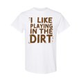 thumbnail image 1 of Inktastic I Like Playing in the Dirt T-Shirt, 1 of 5
