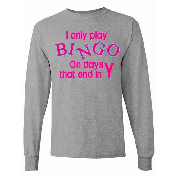Inktastic I Only Play Bingo on Days That End in Y Long Sleeve T-Shirt