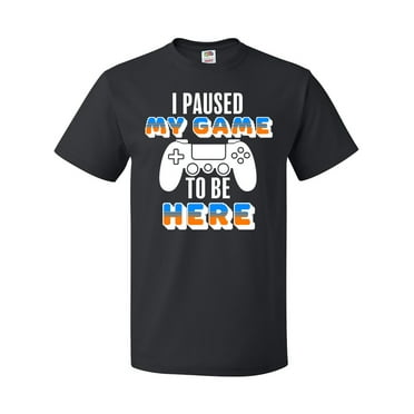 Inktastic I Paused My Game to Be Here T-Shirt