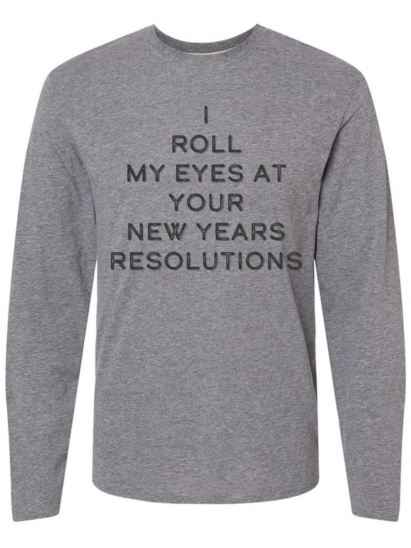 I Roll my Eyes at Your New Years Resolutions Long Sleeve T-Shirt