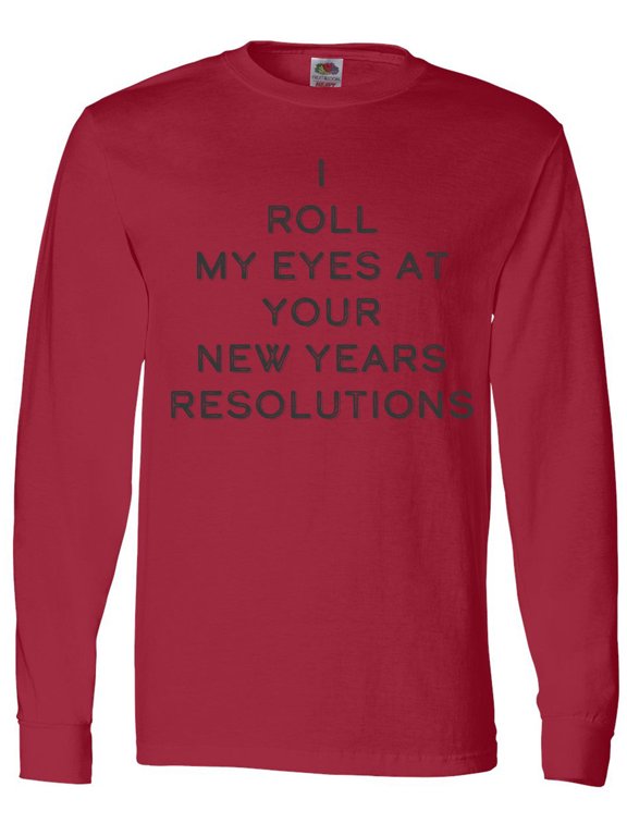 I Roll my Eyes at Your New Years Resolutions Long Sleeve T-Shirt