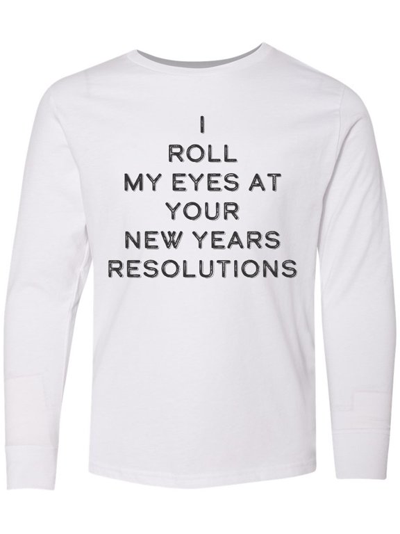 I Roll my Eyes at Your New Years Resolutions Long Sleeve Youth T-Shirt