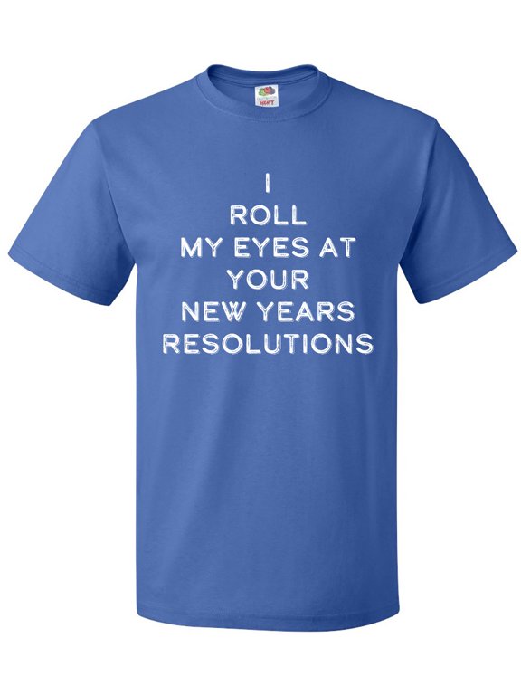 I Roll my Eyes at Your New Years Resolutions T-Shirt