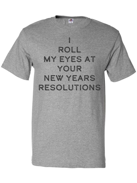 I Roll my Eyes at Your New Years Resolutions T-Shirt