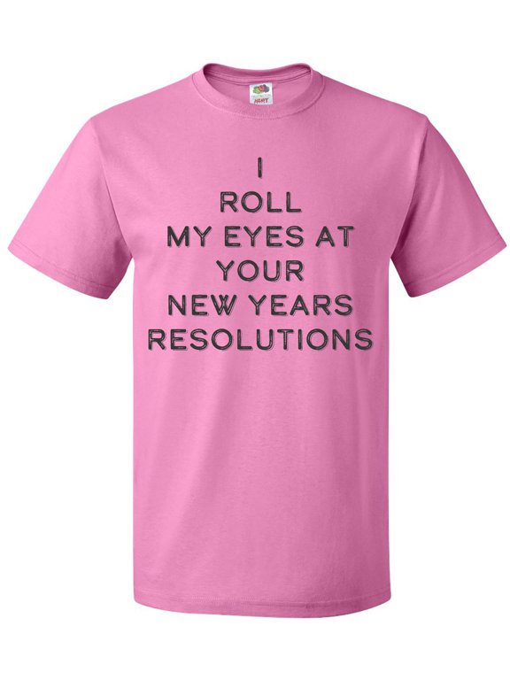 I Roll my Eyes at Your New Years Resolutions T-Shirt