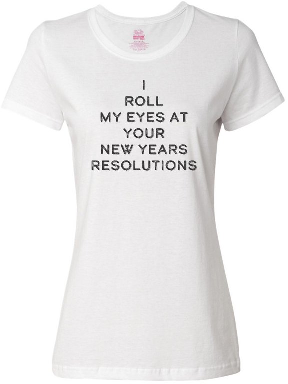 I Roll my Eyes at Your New Years Resolutions Women's T-Shirt