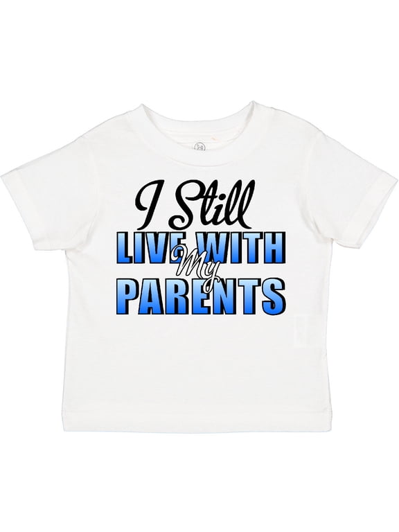 I Still Live with My Parents Baby Funny Boys or Girls Toddler T-Shirt