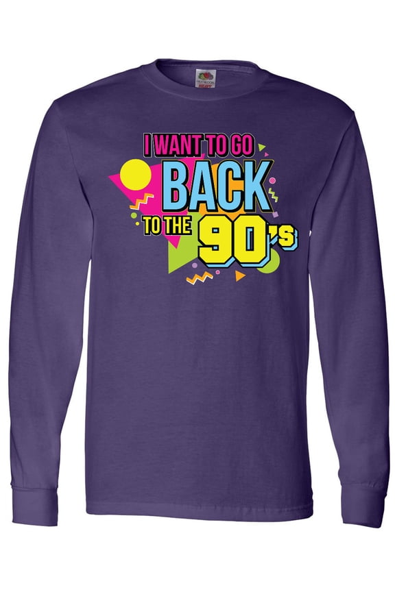 I Want to go Back to the 90's Long Sleeve T-Shirt
