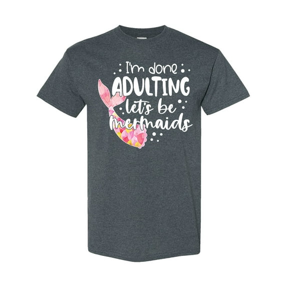 Inktastic I'm Done Adulting Let's Be Mermaids with Pink Mermaid Tail T-Shirt