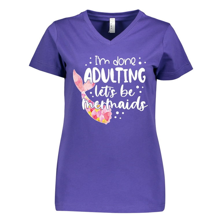 I'm Done Adulting Let's Be Mermaids T-Shirt I'm Done Adulting Let's Be Mermaids T-Shirt